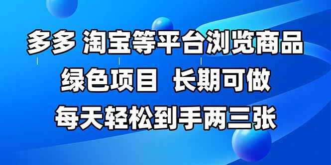 拼多多、淘宝等多平台浏览商品,长期可做,每天轻松到手两三张,有手…