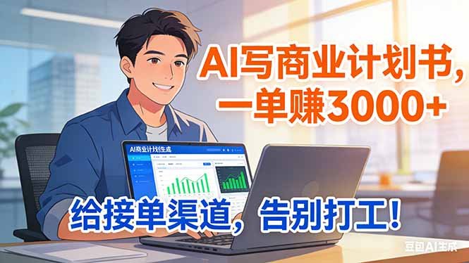 靠 AI 写商业计划书，一单赚 3000+，给专属接单渠道，越做越稳，告别打工