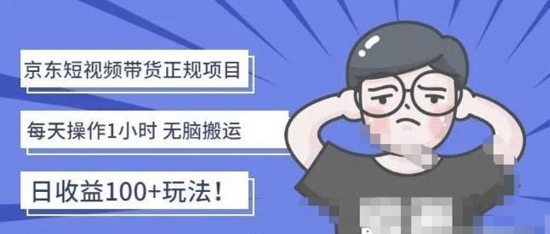 京东短视频带货项目：每天操作2小时，月收益3000+副业项目-价值1988元(轻松上手的京东短视频带货项目)
