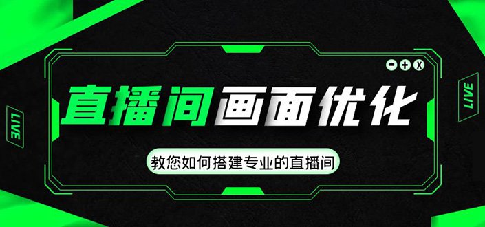 直播间画面优化教程,教您如何搭建专业的直播间-价值399元(专业直播间搭建与优化全攻略) 直播间画面优化教程,教您如何搭建专业的直播间-价值399元(专业直播间搭建与优化全攻略)