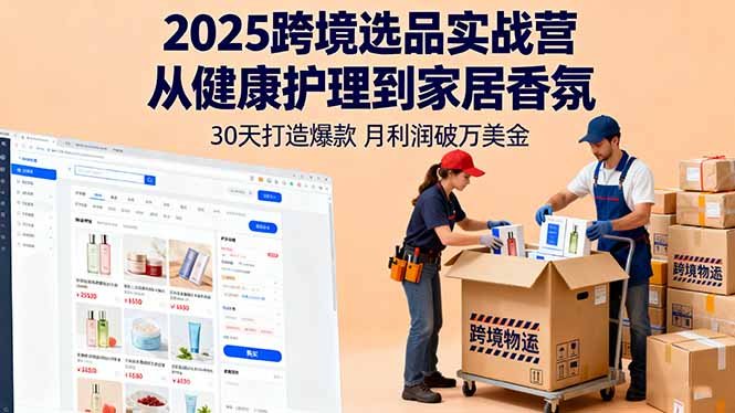 2025跨境选品实战营:从健康护理到家居香氛,30天打造爆款,月利润破万美金