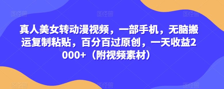 真人美女转动漫视频，一部手机，无脑搬运复制粘贴，百分百过原创，一天收益2000+（附视频素材）【揭秘】(”揭秘”手机动漫视频制作与推广的简易方法)