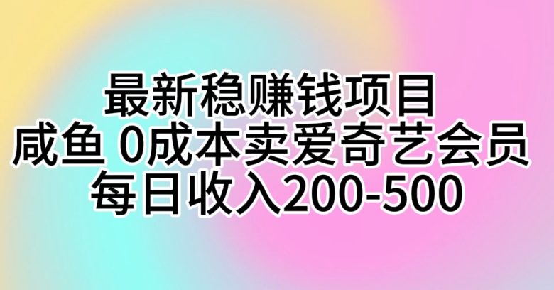 最新稳赚钱项目 咸鱼 0成本卖爱奇艺会员 每日收入200-500 最新稳赚钱项目 咸鱼 0成本卖爱奇艺会员 每日收入200-500
