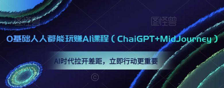 0基础人人都能玩赚AI课程(ChaiGPT+MidJourney),AI时代拉开差距,立即行动更重要 0基础人人都能玩赚AI课程(ChaiGPT+MidJourney),AI时代拉开差距,立即行动更重要