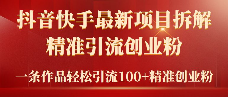 2024年抖音快手最新项目拆解视频引流创业粉,一天轻松引流精准创业粉100+ 2024年抖音快手最新项目拆解视频引流创业粉,一天轻松引流精准创业粉100+