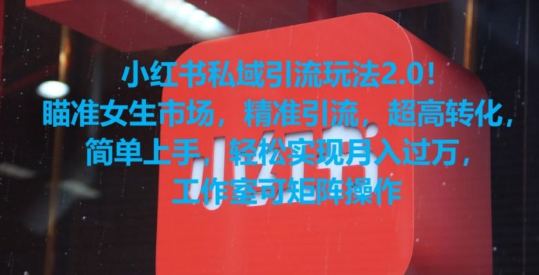 小红书私域引流玩法2.0!瞄准女生市场,精准引流,超高转化,简单上手 小红书私域引流玩法2.0!瞄准女生市场,精准引流,超高转化,简单上手