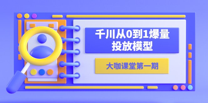 蝉妈妈-大咖课堂第一期,千川从0到1爆量投放模型(23节视频课)(全面掌握千川爆量投放模型,提升营销效果) 蝉妈妈-大咖课堂第一期,千川从0到1爆量投放模型(23节视频课)(全面掌握千川爆量投放模型,提升营销效果)