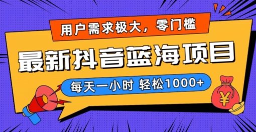 最新抖音带货蓝海项目,用户需求极大!每天一小时轻松1000+,零门槛零投入 最新抖音带货蓝海项目,用户需求极大!每天一小时轻松1000+,零门槛零投入