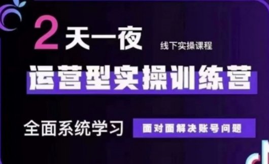 抖音直播运营(第48期+第50期线下课)运营型实操训练营,全面系统学习面对面解决账号问题
