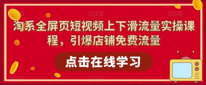 淘系-全屏页短视频上下滑流量实操课程,引爆店铺免费流量(87节视频课)(淘系全屏页短视频实操课程引爆店铺免费流量的策略与技巧) 淘系-全屏页短视频上下滑流量实操课程,引爆店铺免费流量(87节视频课)(淘系全屏页短视频实操课程引爆店铺免费流量的策略与技巧)