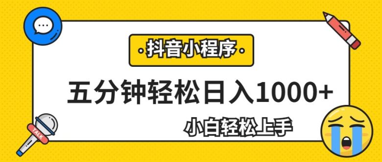 轻松日入1000+,抖音小程序最新思路,每天五分钟,适合0基础小白(保姆级教程分享,轻松实现抖音小程序日入过万) 轻松日入1000+,抖音小程序最新思路,每天五分钟,适合0基础小白(保姆级教程分享,轻松实现抖音小程序日入过万)