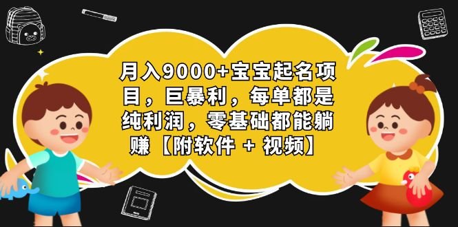 月入9000+宝宝起名项目,巨暴利 每单都是纯利润,0基础躺赚【附软件+视频】 月入9000+宝宝起名项目,巨暴利 每单都是纯利润,0基础躺赚【附软件+视频】