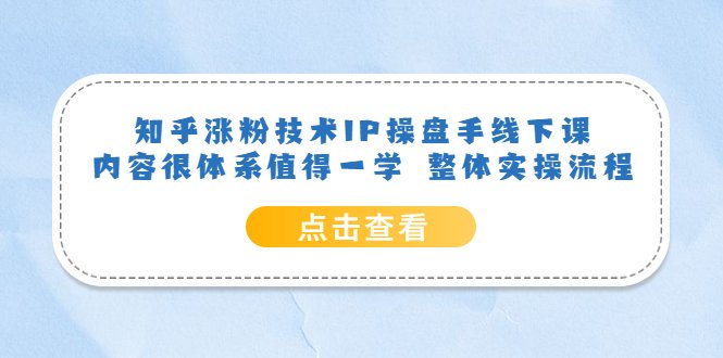知乎涨粉技术IP操盘手线下课,内容很体系值得一学 整体实操流程!(知乎涨粉技术IP操盘手线下课系统实操流程与深度反思) 知乎涨粉技术IP操盘手线下课,内容很体系值得一学 整体实操流程!(知乎涨粉技术IP操盘手线下课系统实操流程与深度反思)
