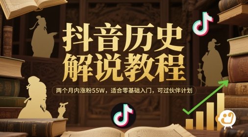 抖音历史解说教程，两个月内涨粉55W，适合零基础入门，可过伙伴计划