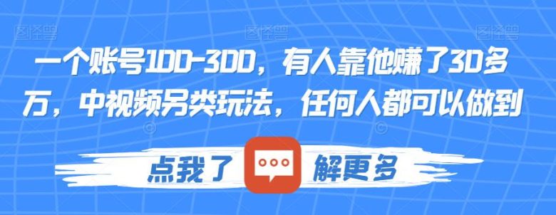 一个账号100-300,有人靠他赚了30多万,中视频另类玩法,任何人都可以做到【揭秘】(揭秘中视频另类玩法一个账号赚取30多万的秘诀) 一个账号100-300,有人靠他赚了30多万,中视频另类玩法,任何人都可以做到【揭秘】(揭秘中视频另类玩法一个账号赚取30多万的秘诀)