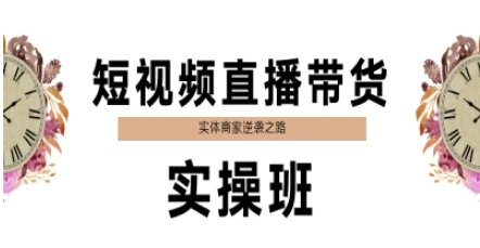 短视频直播带货实操班,实体商家逆袭之路