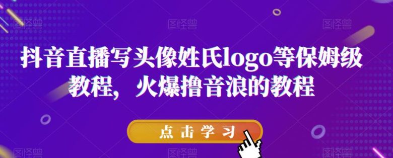 抖音直播写头像姓氏logo等保姆级教程，火爆撸音浪教程【揭秘】(抖音直播实操教程打造个性化直播间，提升直播效果)