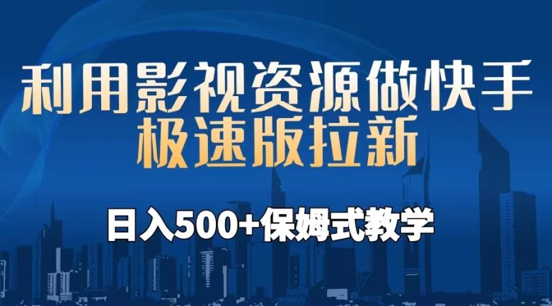 利用影视资源做快手极速版拉新，日入500+保姆式教学附【工具】(保姆式教学如何利用影视资源在快手极速版上日入500+)