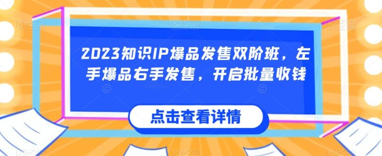 2023知识IP爆品发售双阶班,左手爆品右手发售,开启批量收钱(掌握爆品发售秘诀,实现批量收钱的实战课程) 2023知识IP爆品发售双阶班,左手爆品右手发售,开启批量收钱(掌握爆品发售秘诀,实现批量收钱的实战课程)