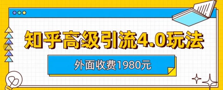 外面收费1980知乎高级引流4.0玩法，纯实操课程【揭秘】(揭秘知乎高级引流4.0玩法，提升账号权重与问题选择技巧)