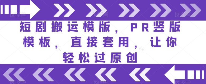 短剧搬运模版，PR竖版模板，直接套用，让你轻松过原创(“PR竖版模板你的短剧创作利器”)