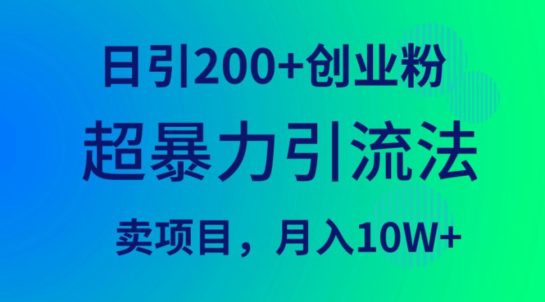 超暴力引流法,日引200+创业粉,卖项目月入10W+ 超暴力引流法,日引200+创业粉,卖项目月入10W+