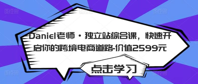 Daniel老师·独立站综合课,快速开启你的跨境电商道路-价值2599元(Daniel老师独立站综合课一站式解决跨境电商入门难题) Daniel老师·独立站综合课,快速开启你的跨境电商道路-价值2599元(Daniel老师独立站综合课一站式解决跨境电商入门难题)