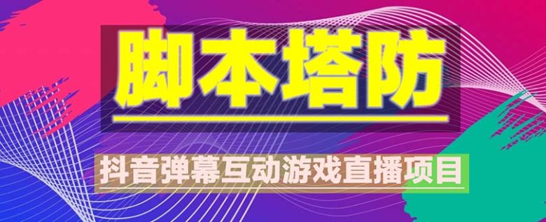 抖音脚本塔防直播项目,可虚拟人直播 抖音报白 实时互动直播【软件+教程】(抖音最新最火爆弹幕互动游戏《脚本塔防》新游上线安装教程) 抖音脚本塔防直播项目,可虚拟人直播 抖音报白 实时互动直播【软件+教程】(抖音最新最火爆弹幕互动游戏《脚本塔防》新游上线安装教程)