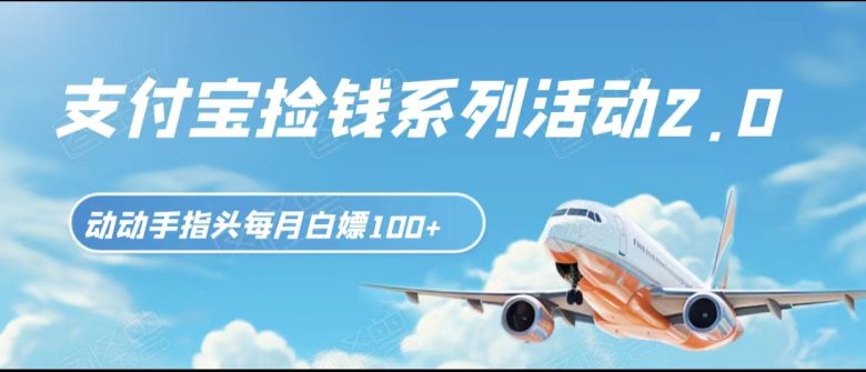 支付宝捡钱系列活动2.0，动动手指每月白嫖100+，无任何门槛，全国可做！(轻松参与，每月白嫖100+——支付宝捡钱系列活动2.0)