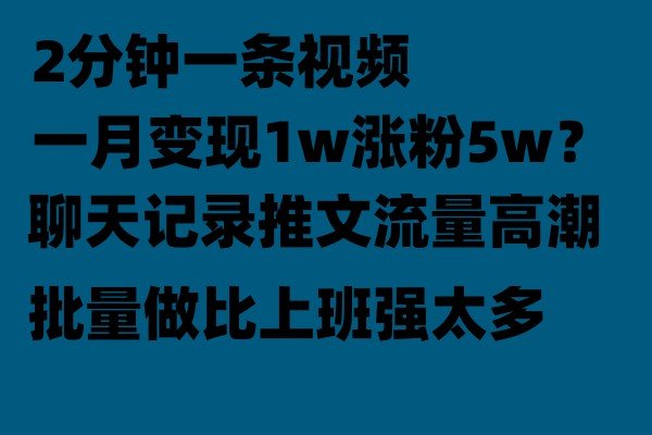 聊天记录推文玩法，2分钟一条视频一月变现1w涨粉5W【附软件】(掌握聊天记录推文玩法，轻松实现月入过万与粉丝翻倍)