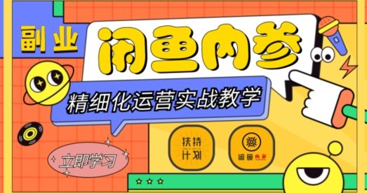 闲鱼精细化运营入门+高阶实战教学，从底层逻辑到轻松变现，多维度玩转闲鱼副业(“探索闲鱼副业精细化运营策略与实战技巧解析”)