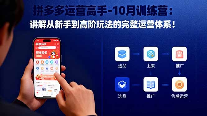 拼多多运营高手-10月训练营:讲解从新手到高阶玩法的完整运营体系!