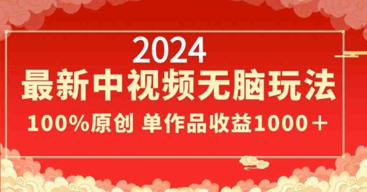 2024最新中视频无脑玩法,作品制作简单,100%原创,单作品收益1000+ 2024最新中视频无脑玩法,作品制作简单,100%原创,单作品收益1000+
