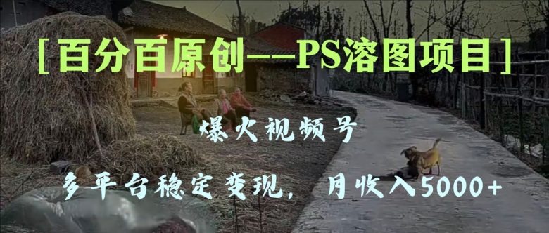 百分百原创,多平台稳定变现5000+,爆火视频号的PS溶图项目,手把手教你…(“爆火视频号的PS溶图项目手把手教你如何稳定变现5000+”) 百分百原创,多平台稳定变现5000+,爆火视频号的PS溶图项目,手把手教你…(“爆火视频号的PS溶图项目手把手教你如何稳定变现5000+”)
