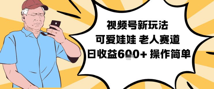 视频号新玩法,可爱娃娃视频制作教学,老人赛道,日收益6张+操作简单