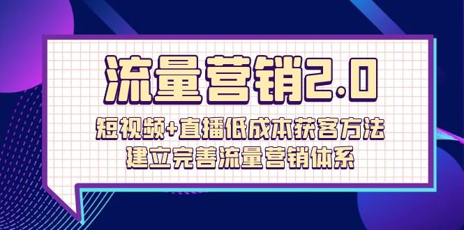 流量-营销2.0:短视频+直播低成本获客方法,建立完善流量营销体系(72节) 流量-营销2.0:短视频+直播低成本获客方法,建立完善流量营销体系(72节)