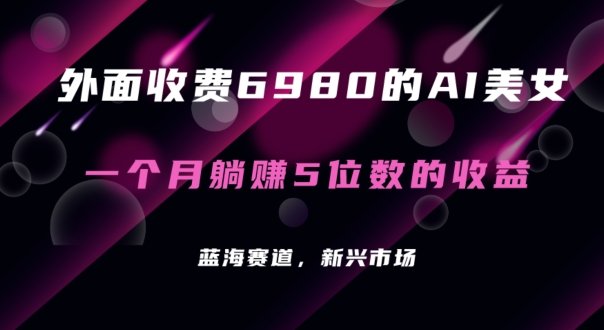 外面收费6980的AI美女项目!每月躺赚5位数收益(教程+素材+工具) 外面收费6980的AI美女项目!每月躺赚5位数收益(教程+素材+工具)