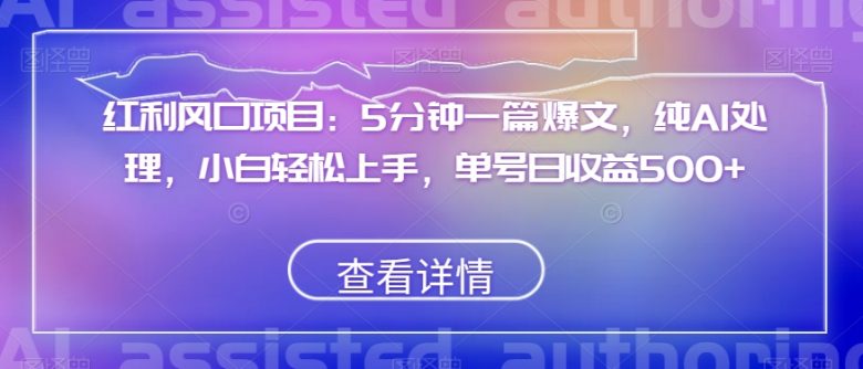 红利风口项目:5分钟一篇爆文,纯AI处理,小白轻松上手,单号日收益500+【揭秘】(揭秘红利风口项目5分钟一篇爆文,小白轻松上手,单号日收益500+) 红利风口项目:5分钟一篇爆文,纯AI处理,小白轻松上手,单号日收益500+【揭秘】(揭秘红利风口项目5分钟一篇爆文,小白轻松上手,单号日收益500+)