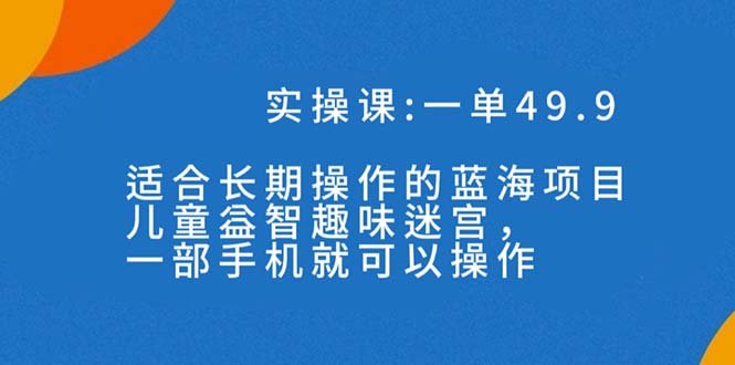 一单49.9长期蓝海项目,儿童益智趣味迷宫,一部手机月入3000+(附素材)(“探索儿童益智趣味迷宫项目一部手机,月入3000+的秘诀”) 一单49.9长期蓝海项目,儿童益智趣味迷宫,一部手机月入3000+(附素材)(“探索儿童益智趣味迷宫项目一部手机,月入3000+的秘诀”)