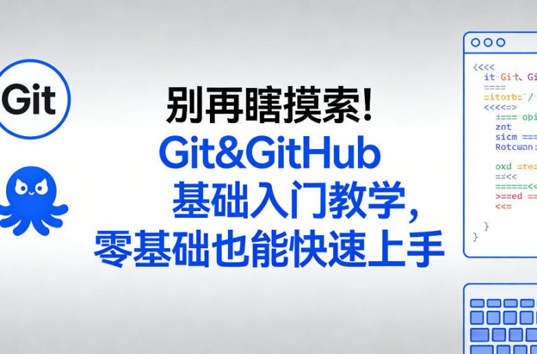 别再瞎摸索!Git&GitHub基础入门教学,零基础也能快速上手