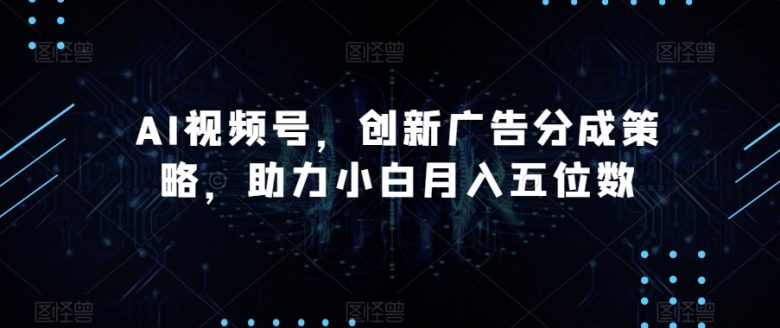 AI视频号,创新广告分成策略,助力小白月入五位数【揭秘】(探索AI视频号广告分成策略,助力小白轻松实现高收入) AI视频号,创新广告分成策略,助力小白月入五位数【揭秘】(探索AI视频号广告分成策略,助力小白轻松实现高收入)