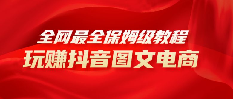 全网最全教程，手把手教你玩赚抖音图文电商，小白闭眼月入10000+》)