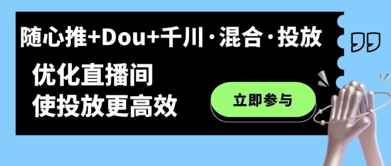 随心推+Dou+千川·混合·投放新玩法，优化直播间使投放更高效(探索直播间投放新策略随心推+Dou+千川·混合·投放)