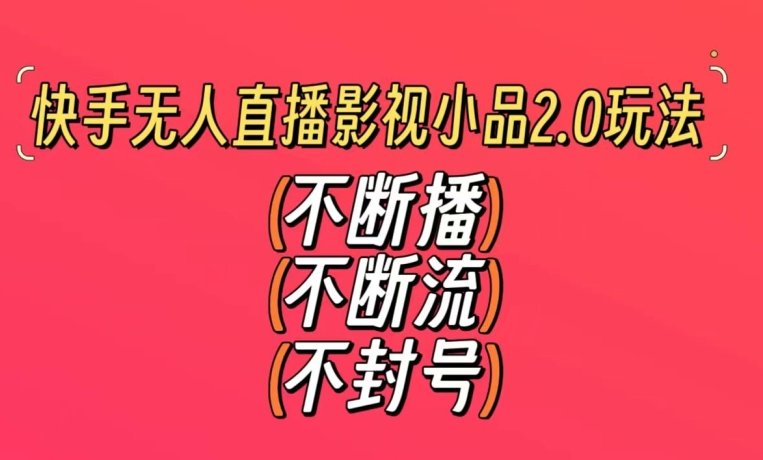 快手无人直播影视小品2.0玩法,不断流,不封号,不需要会剪辑,每天能稳定500-1000+ 快手无人直播影视小品2.0玩法,不断流,不封号,不需要会剪辑,每天能稳定500-1000+