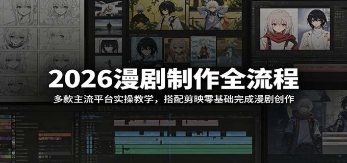 2026漫剧制作全流程：多款主流平台实操教学，搭配剪映零基础完成漫剧创作