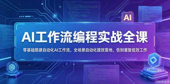 AI工作流编程实战全课,零基础搭建自动化AI工作流,全场景自动化提效落地,告别重复低效工作