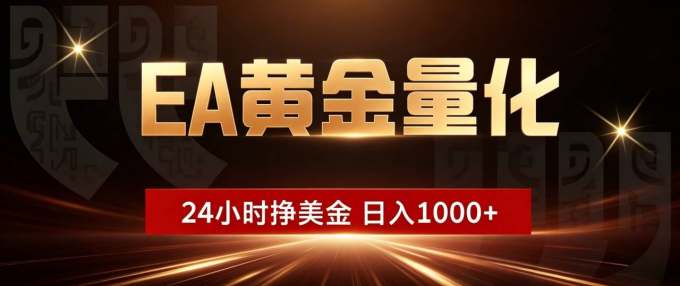EA黄金量化，24小时不间断挣美金，小白轻松入手，日入1000+