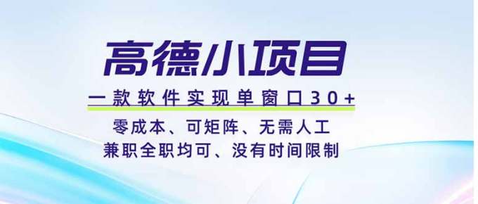 高德小项目，一款软件实现单窗口+、零成本、可矩阵、零人工、兼职全职均可、没有时间限制