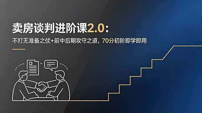 卖房谈判进阶课2.0：不打无准备之仗+前中后期攻守之道，70分初阶即学即用