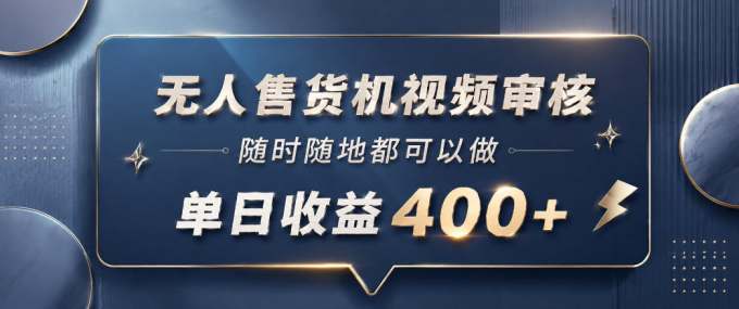 无人售货机视频审核，一部手机随时随地都可以做，10秒一单，单日收益400+